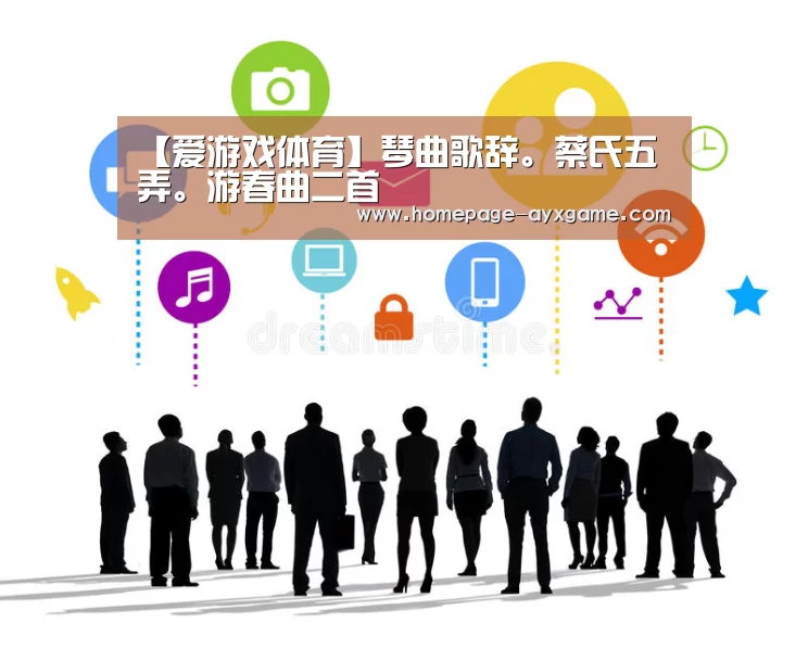 【爱游戏体育】琴曲歌辞。蔡氏五弄。游春曲二首(图1) 爱游戏体育