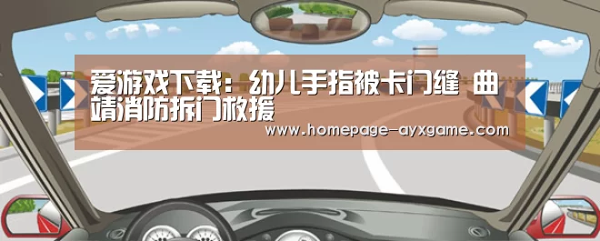 爱游戏下载:幼儿手指被卡门缝 曲靖消防拆门救援(图3) 爱游戏官网